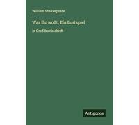 Was ihr wollt; Ein Lustspiel: in Großdruckschrift