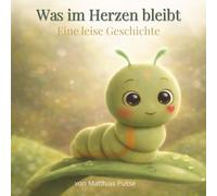 Was im Herzen bleibt: Eine leise Geschichte über Abschied, Wandel und Liebe