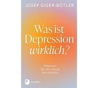 Was ist Depression wirklich?: Plädoyer für ein neues Verständnis