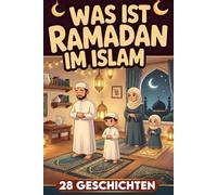 Was ist der Ramadan im Islam? Das große Ramadan-Abenteuer des kleinen Fastenden Tägliche Geschichten über Gebet, Geduld und Freude für muslimische Kinder