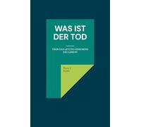 Was ist der Tod: Über das letzte Geheimnis des Lebens