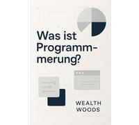 Was ist Programmierung?: Ein Handbuch für Anfänger