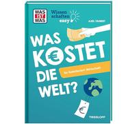 WAS IST WAS Wissenschaften easy. Was kostet die Welt? So funktioniert Wirtschaft