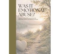 Was It Emotional Abuse?: A guided workbook for recognizing toxic relationship patterns and rebuilding self-trust