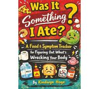 Was It Something I Ate?: A Food & Symptom Tracker for Figuring Out What’s Wrecking Your Body