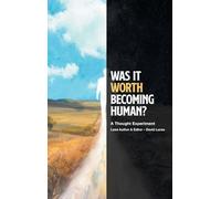 WAS IT WORTH BECOMING HUMAN?: A Thought Experiment