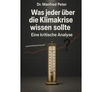 Was jeder über die Klimakrise wissen sollte: Eine kritische Analyse über Daten, Modelle, Narrative und Interessen