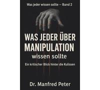 Was jeder über Manipulation wissen sollte - Ein kritischer Blick hinter die Kulissen: Wie man Einfluss erkennt, versteht und sich schützt