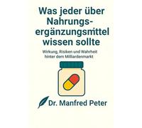 Was jeder über Nahrungsergänzungsmittel wissen sollte: Wirkung, Risiken und Wahrheit hinter dem Milliardenmarkt