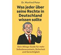 Was jeder über seine Rechte in Deutschland wissen sollte: Dein Alltags-Guide für mehr Selbstbewusstsein, Sicherheit und Gerechtigkeit