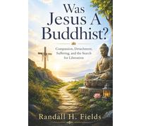 Was Jesus a Buddhist?: Compassion, Detachment, Suffering, and the Search for Liberation