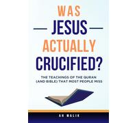 Was Jesus Actually Crucified?: The Teachings of the Quran (and Bible) that Most People Miss