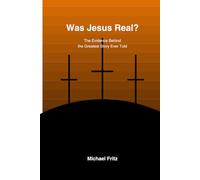 Was Jesus Real?: The Evidence Behind the Greatest Story Ever Told