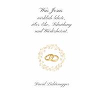 Was Jesus wirklich lehrte, über Ehe, Scheidung und Wiederheirat.