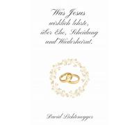 Was Jesus wirklich lehrte, über Ehe, Scheidung und Wiederheirat.