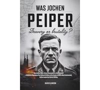Was Jochen Peiper a Brave Commander or a Nazi Criminal?: A Definitive Biography of the Waffen-SS Officer at the Center of WWII’s Most Controversial Battles inspired by Charles Whiting.
