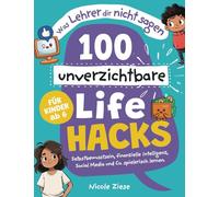 Was Lehrer dir nicht sagen - 100 unverzichtbare Lifehacks für Kinder ab 6: Selbstbewusstsein, finanzielle Intelligenz, Social Media und Co. spielerisch lernen.