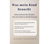 Was mein Kind braucht: Eintragbuch für Kinder mit besonderen Bedürfnissen - mit Steckbrief, Kommunikation, Routinen & Wochenplänen für Kita und Schule