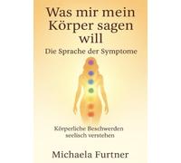 Was mir mein Körper sagen will. Die Sprache der Symptome.: Körperliche Beschwerden Seelisch verstehen