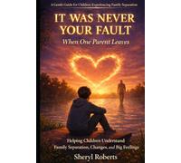 WAS NEVER YOUR FAULT When One Parent Leaves: Helping Children Understand Family Separation, Changes, and Big Feelings
