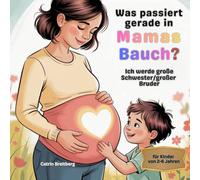 Was passiert gerade in Mamas Bauch?: Ich werde große Schwester/großer Bruder - für Kinder von 2 bis 6 Jahren inkl. Affirmationen