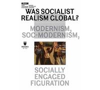 Was Socialist Realism Global?: Modernism, Soc-Modernism, Socially Engaged Figuration: Volume 21
