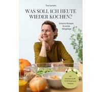 Was soll ich heute wieder kochen?: Einfache Rezepte für echte Alltagstage