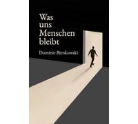 Was uns Menschen bleibt: Ein philosophischer Roman über den Mut, Mensch zu sein