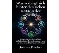Was verbirgt sich hinter den sieben Rätseln der Physik?: Eine Reise zu den tiefsten Geheimnissen des Universums - und wie eine neue Theorie sie verbindet
