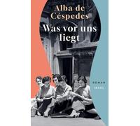 Was vor uns liegt: Roman | Acht junge Frauen träumen in Rom von Selbstbestimmung | Sie sind eine Gemeinschaft - doch jede verbirgt ein Geheimnis