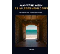 WAS WÄRE, WENN ES IM LEBEN MEHR GÄBE?: Die Geschichte einer Chance, die alles veränderte