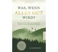 Was, wenn alles gut wird?: Worte für Tage, an denen du selbst nicht daran glaubst. 55 Impulse für Zuversicht und inneren Frieden
