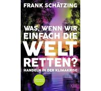 Was, wenn wir einfach die Welt retten?: Handeln in der Klimakrise. Aktualisierte Neuausgabe