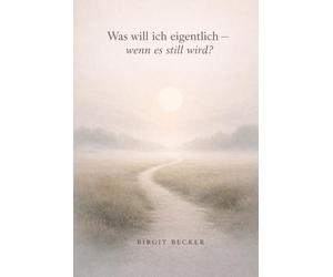 Was will ich eigentlich - wenn es still wird?: Wie du wieder spürst, was wirklich zu dir passt