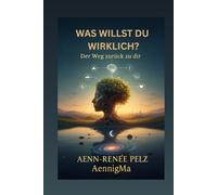 Was willst DU wirklich?: Der Weg zurück zu dir selbst
