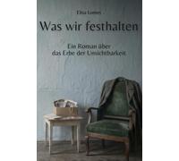 Was wir festhalten: Ein Roman über das Erbe der Unsichtbarkeit