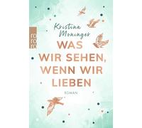 Was wir sehen, wenn wir lieben: Roman