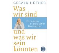 Was wir sind und was wir sein könnten: Ein neurobiologischer Mutmacher
