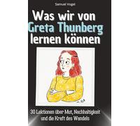 Was wir von Greta Thunberg lernen können: 30 Lektionen über Mut, Nachhaltigkeit und die Kraft des Wandels