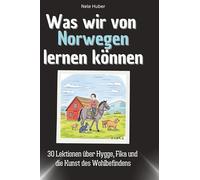 Was wir von Norwegen lernen können: 30 Lektionen über Hygge, Fika und die Kunst des Wohlbefindens