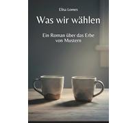 Was wir wählen: Ein Roman über das Erbe von Mustern
