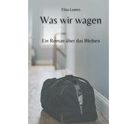 Was wir wagen: Ein Roman über das Bleiben