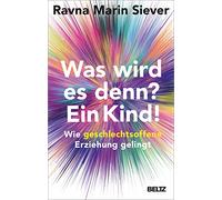 Was wird es denn? Ein Kind!: Wie geschlechtsoffene Erziehung gelingt