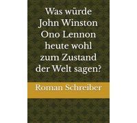 Was würde John Winston Ono Lennon heute wohl zum Zustand der Welt sagen?