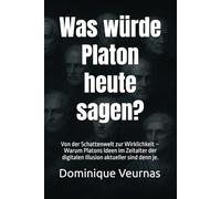 Was würde Platon heute sagen?: Von der Schattenwelt zur Wirklichkeit - Warum Platons Ideen im Zeitalter der digitalen Illusion aktueller sind denn je.