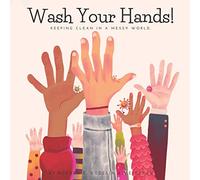 Wash Your Hands!: Keeping Clean in a Messy World.
