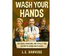 Wash Your Hands: The Gross, Gruesome, & Totally True History of Germs and Plagues