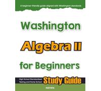 Washington Algebra II for Beginner: High School Standardized Testing and Home School Study Guide