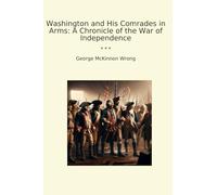 Washington and His Comrades in Arms: A Chronicle of the War of Independence