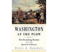 Washington at the Plow: The Founding Farmer and the Question of Slavery